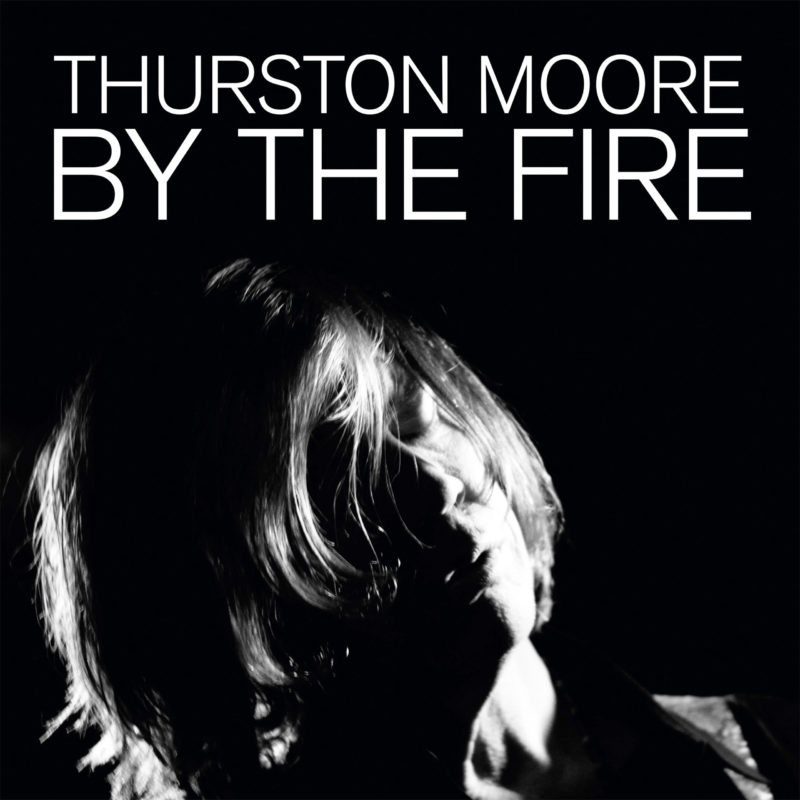 THURSTON MOORE: By The Fire