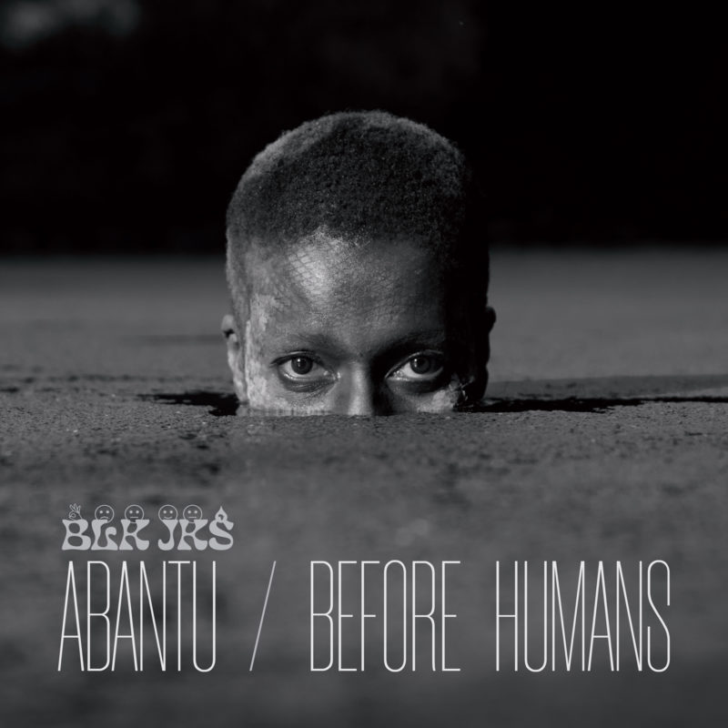 BLK JKS / Abantu ~ Before Humans