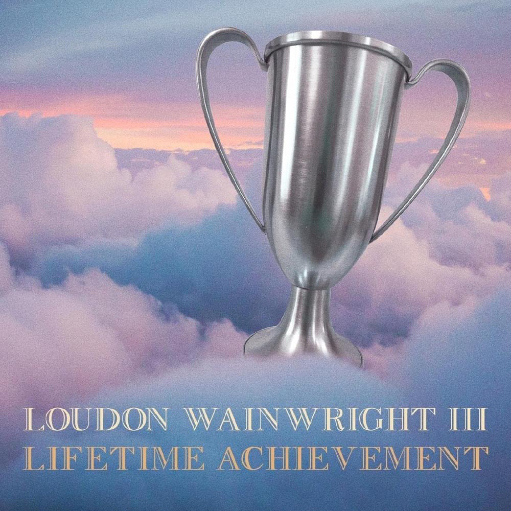 LOUDON WAINWRIGHT III: Lifetime Achievement